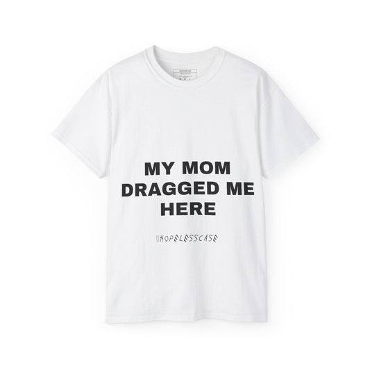 MY MOM DRAGGED ME HERE